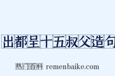 出都呈十五叔父造句是什么意思的图片